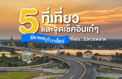 5 ที่เที่ยว และจุดเช็คอินเก๋ๆโซน นนทบุรี บางใหญ่ ที่คุณไม่ควรพลาด