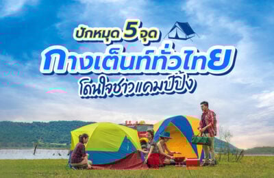 ปักหมุด 5 จุดกางเต็นท์ทั่วไทย โดนใจชาวแคมป์ปิ้ง